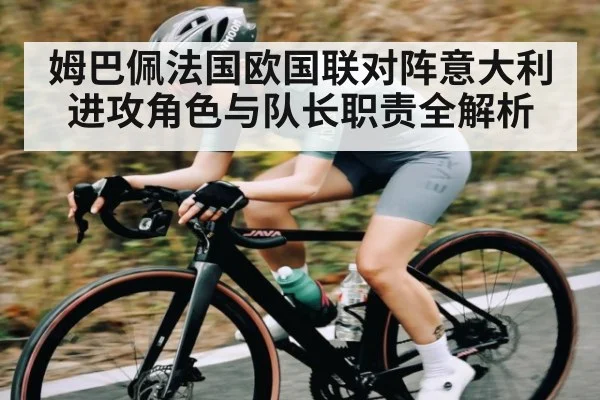 姆巴佩法国欧国联对阵意大利进攻角色与队长职责全解析 | kaiyu.com