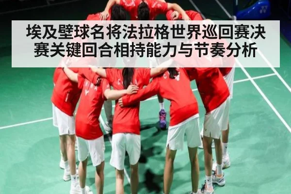 埃及壁球名将法拉格世界巡回赛决赛关键回合相持能力与节奏分析